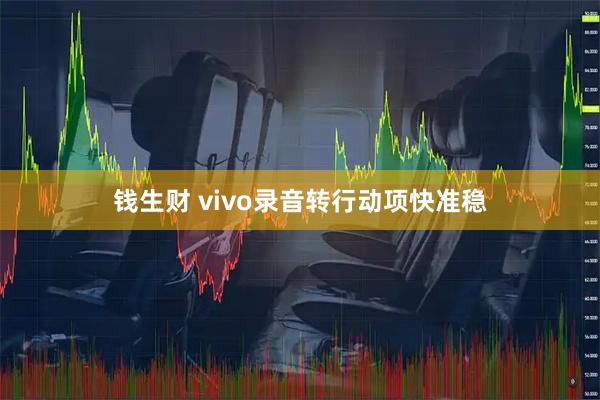 钱生财 vivo录音转行动项快准稳
